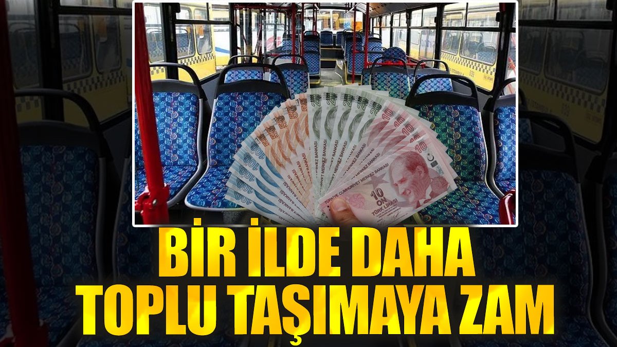 Bir ilde daha toplu taşımaya zam