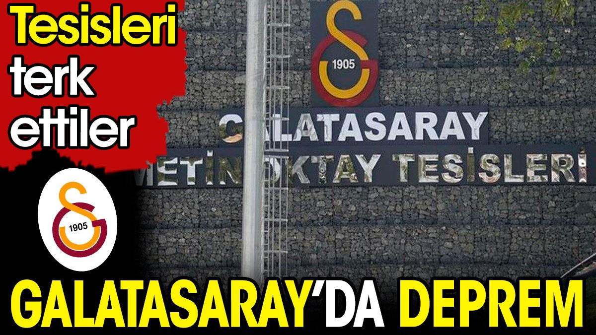 Galatasaray'da deprem. Tesisleri terk ettiler