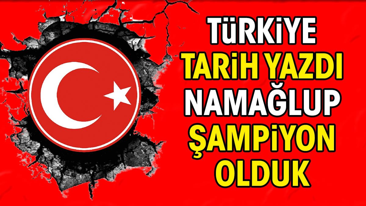 Türkiye tarih yazdı. Namağlup şampiyon olduk