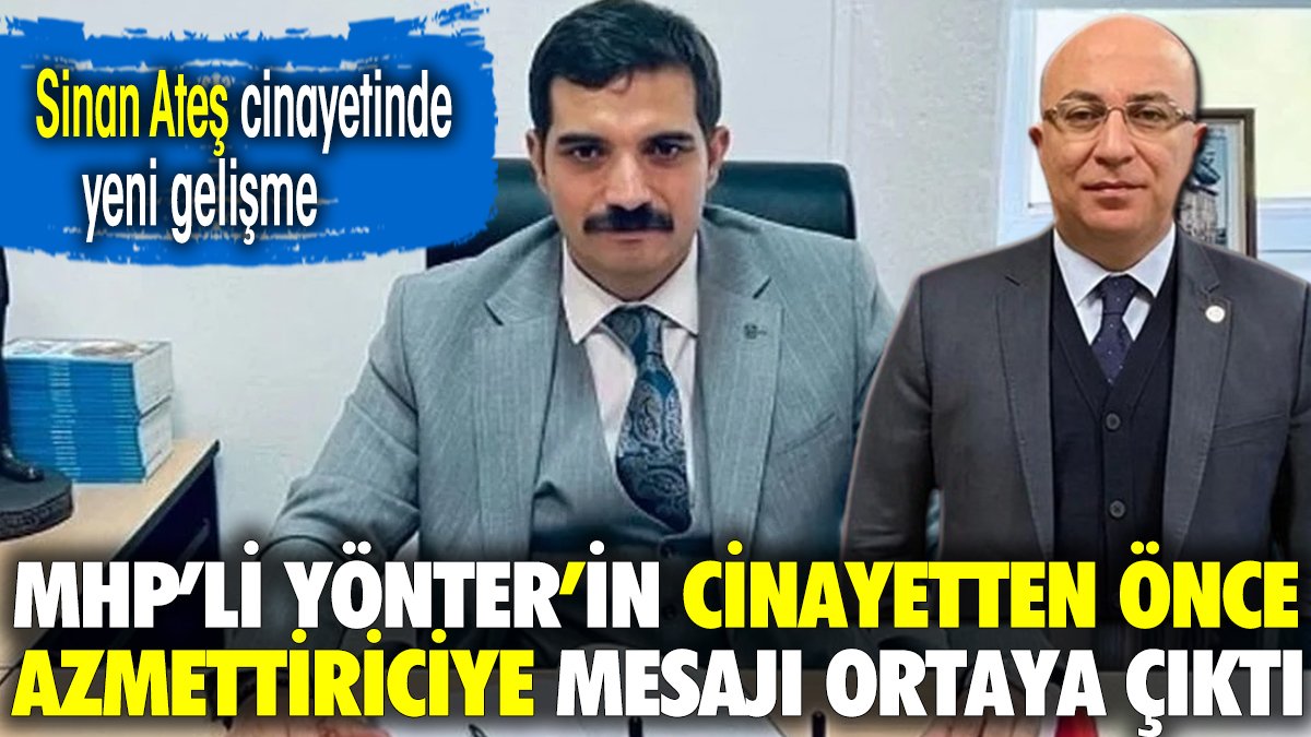 MHP'li Yönter'in Sinan Ateş cinayetinden önce azmettiriciye mesajı ortaya çıktı