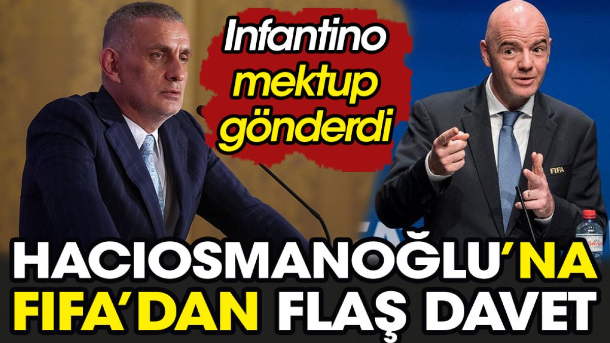 FIFA'dan Hacıosmanoğlu'na flaş davet. Infantino mektup gönderdi