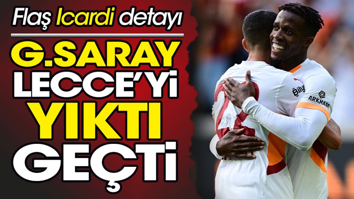 Galatasaray Lecce'yi yıktı geçti. Flaş Icardi detayı