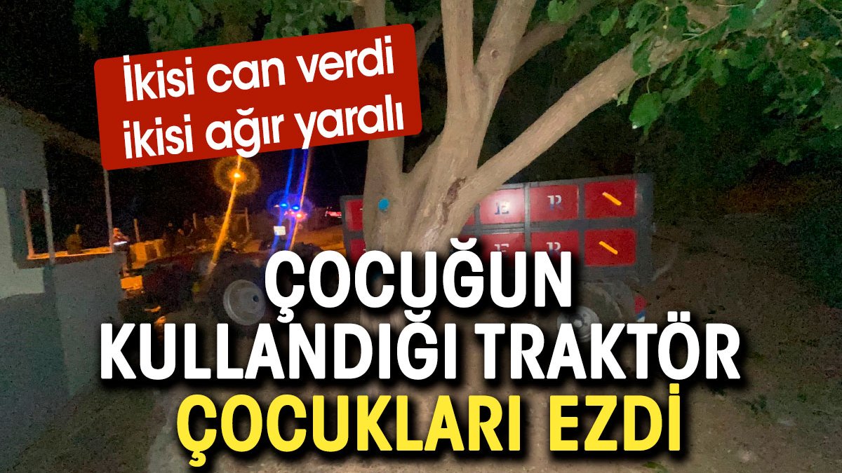 Çocuğun kullandığı traktör çocukların arasına daldı:  2 ölü, 2 yaralı