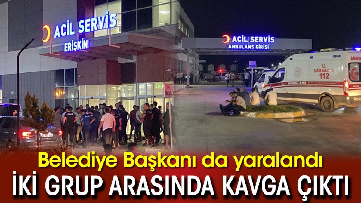 İki grup arasında kavga çıktı: Belediye Başkanı da yaralandı