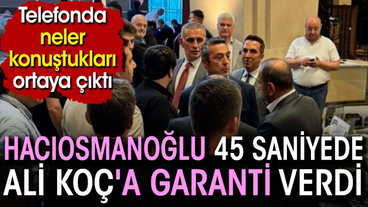 Hacıosmanoğlu 45 saniyede Ali Koç'a garanti verdi