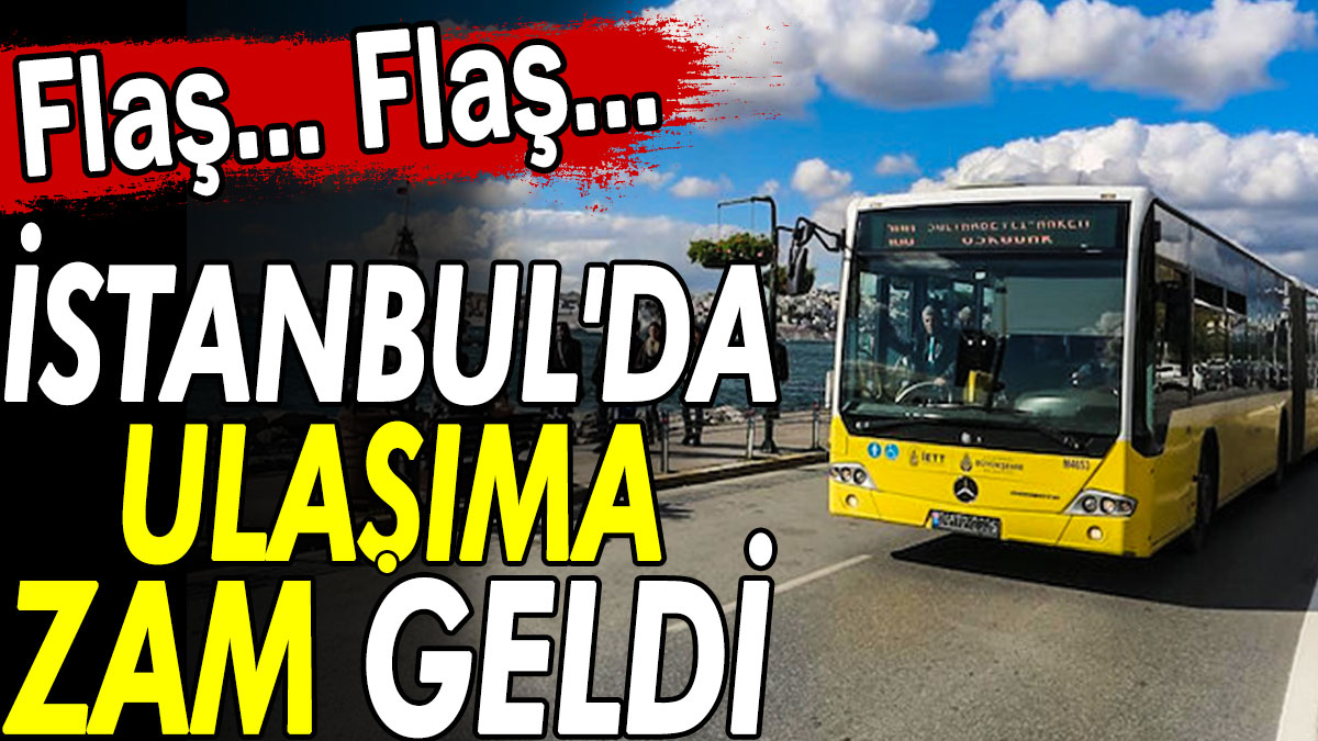 Son Dakika... İstanbul'da ulaşıma zam geldi