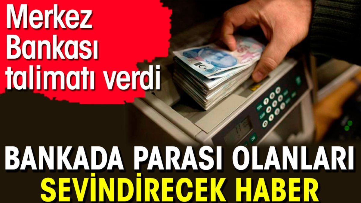 Bankada parası olanları sevindirecek haber. Merkez Bankası talimatı verdi