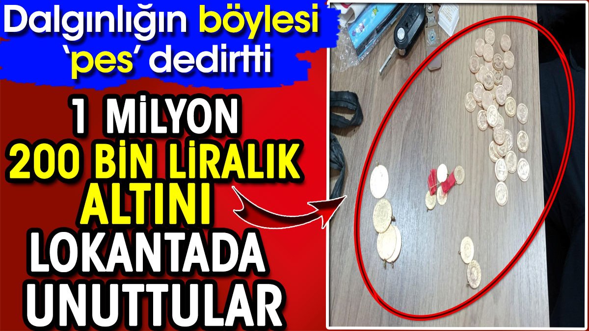 Dalgınlığın böylesi ‘pes’ dedirtti! 1 milyon 200 liralık altını lokantada unuttular