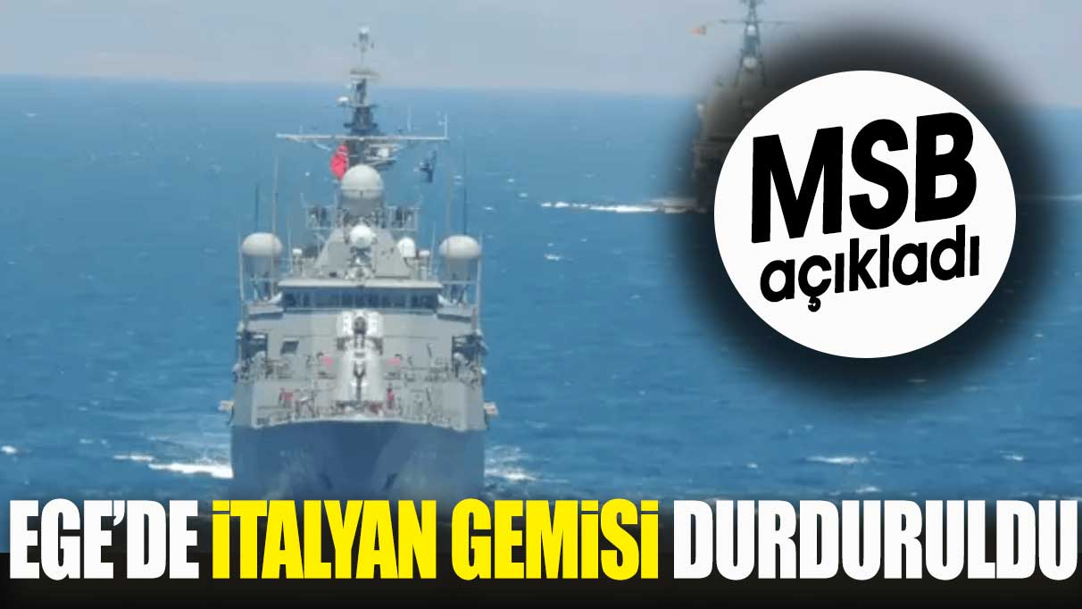 MSB kaynaklarından açıklama. İtalyan gemisi durduruldu