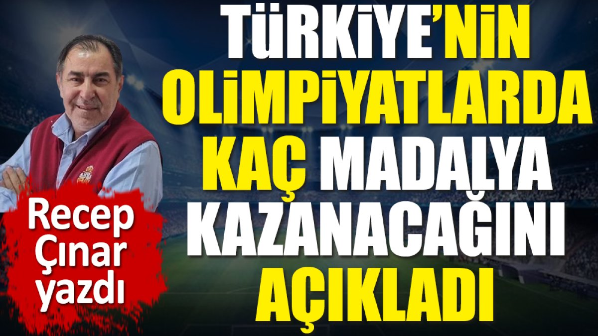 Türkiye'nin Olimpiyatlarda kaç madalya kazanacağını açıkladı