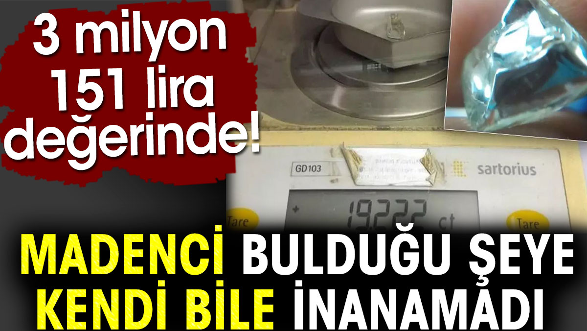 Madenci bulduğu şeye kendi bile inanamadı. 3 milyon 151 lira değerinde!