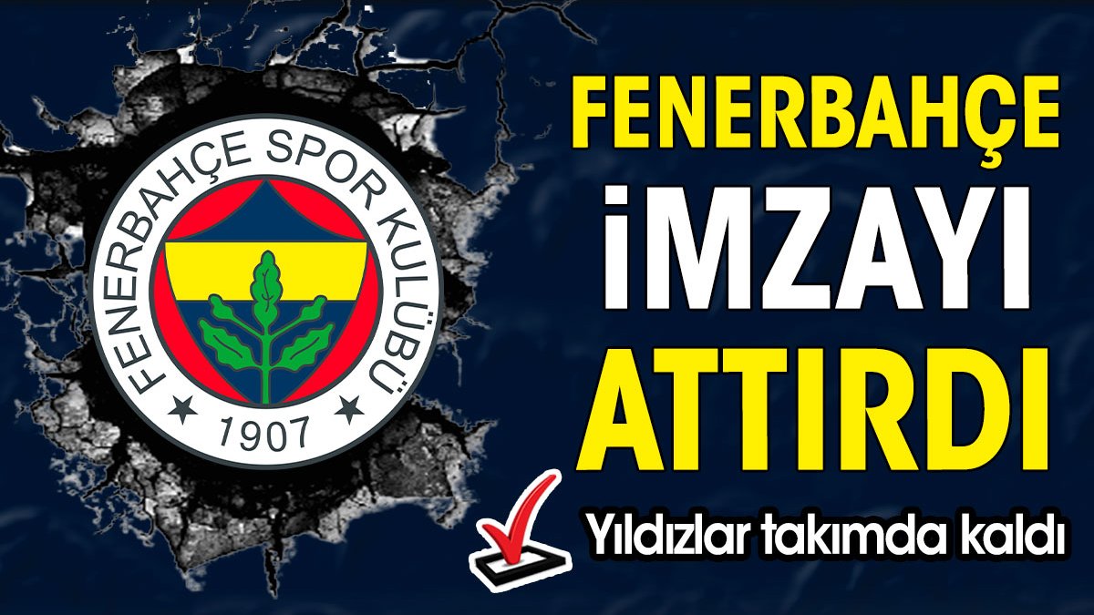 Fenerbahçe imzayı attırdı. Yıldızlar takımda kaldı