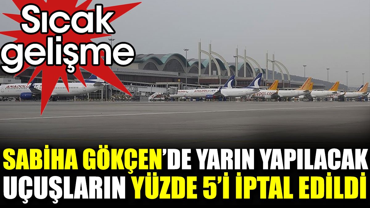 Sabiha Gökçen'de yarın yapılacak uçuşların yüzde 5'i iptal edildi