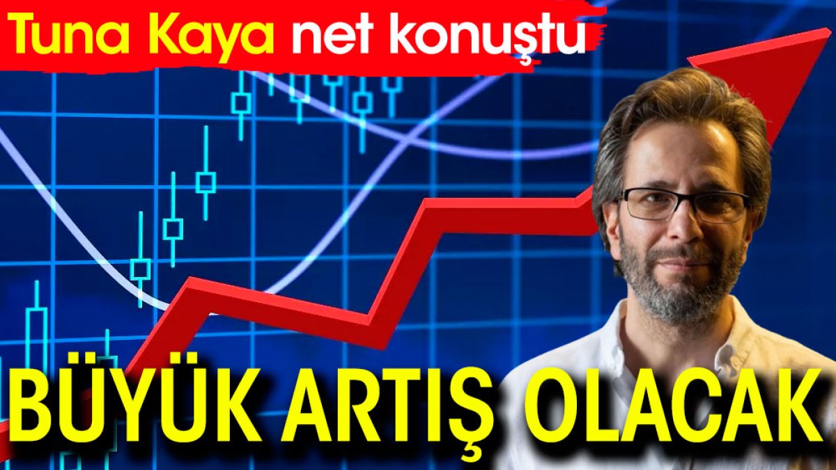 Tuna Kaya: Büyük artış olacak