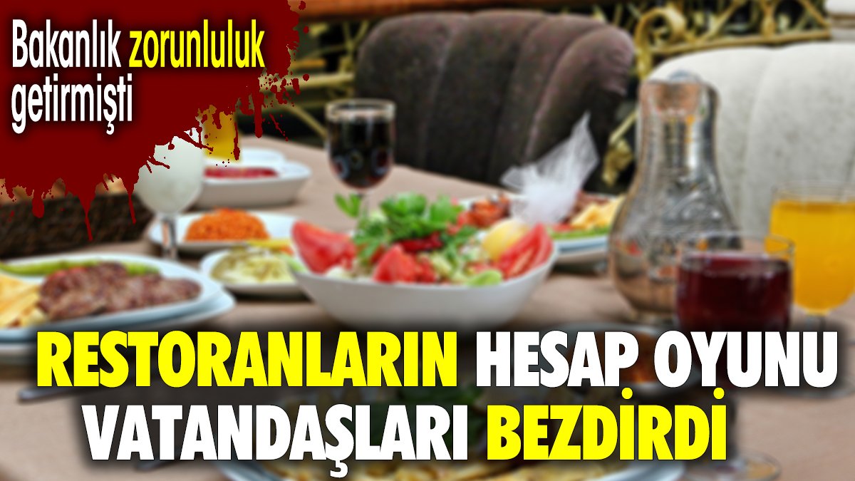 Restoranların hesap oyunu vatandaşları bezdirdi. Bakanlık zorunluluk getirmişti