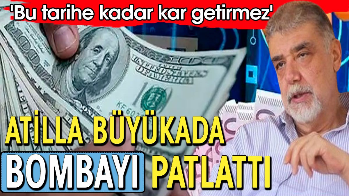 Atilla Yeşilada bombayı patlattı. 'Bu tarihe kadar kar getirmez'