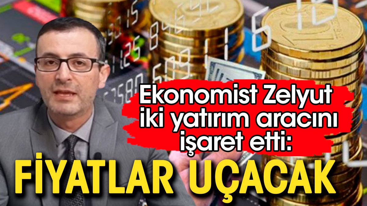 Evren Devrim Zelyut iki yatırım aracına işaret etti Fiyatlar uçacak