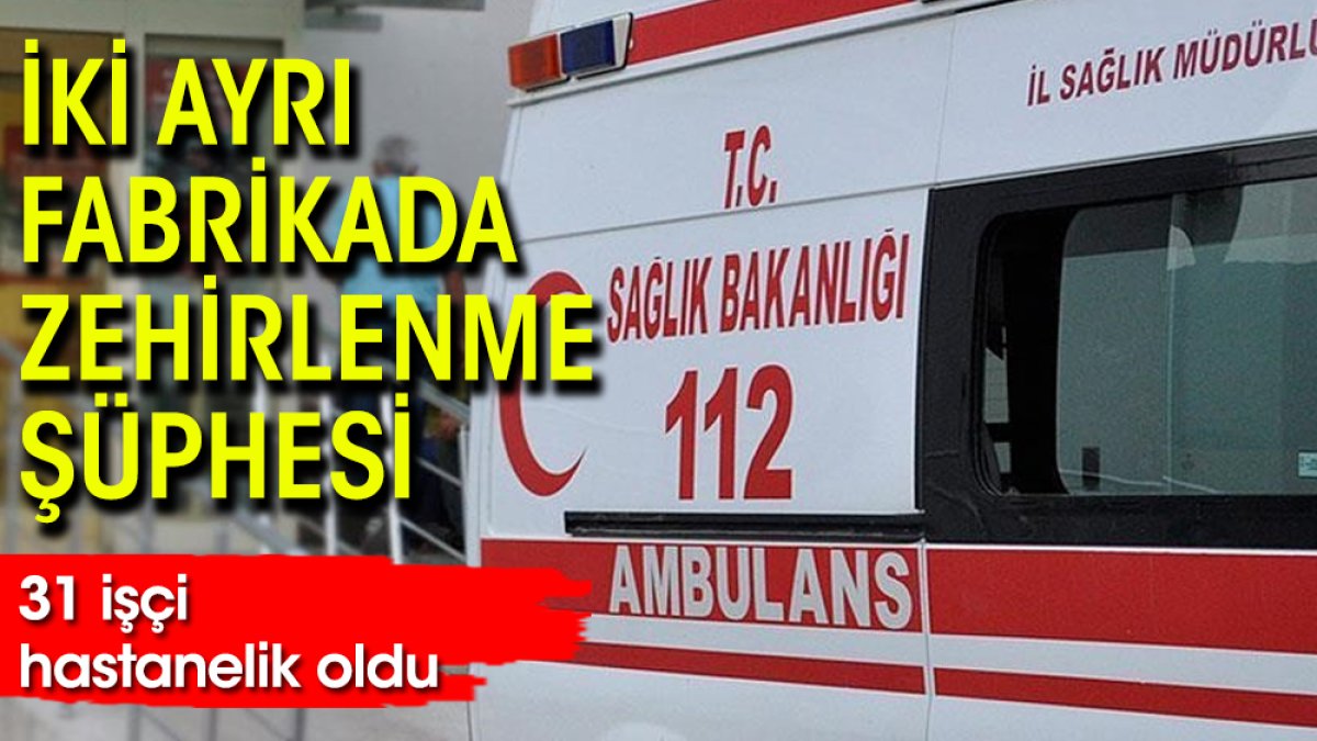 İki ayrı fabrikada zehirlenme şüphesi: 31 işçi hastanelik oldu