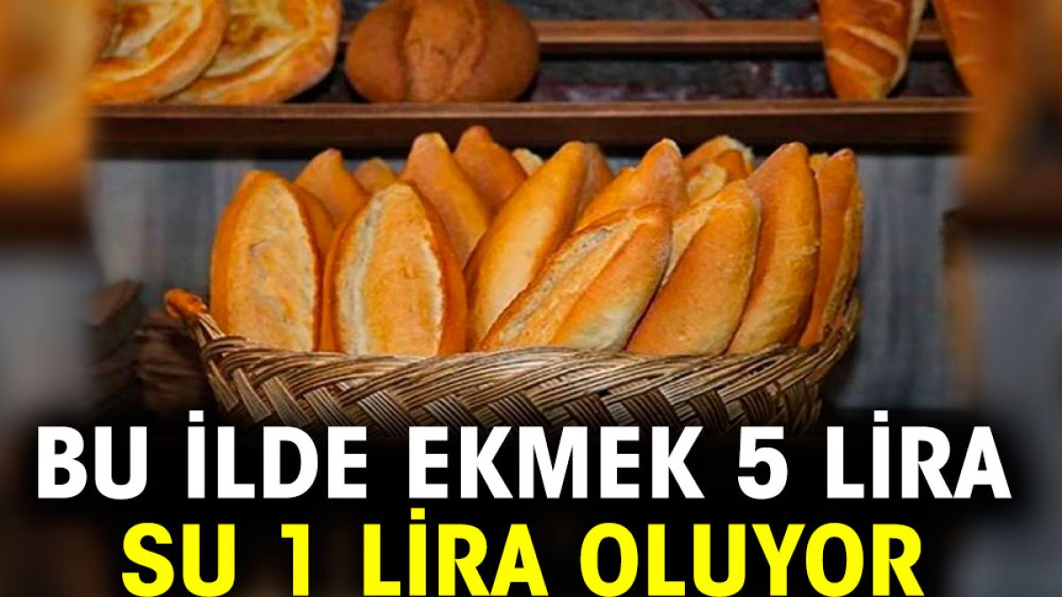 Bu ilde ekmek 5 lira, su 1 lira oluyor