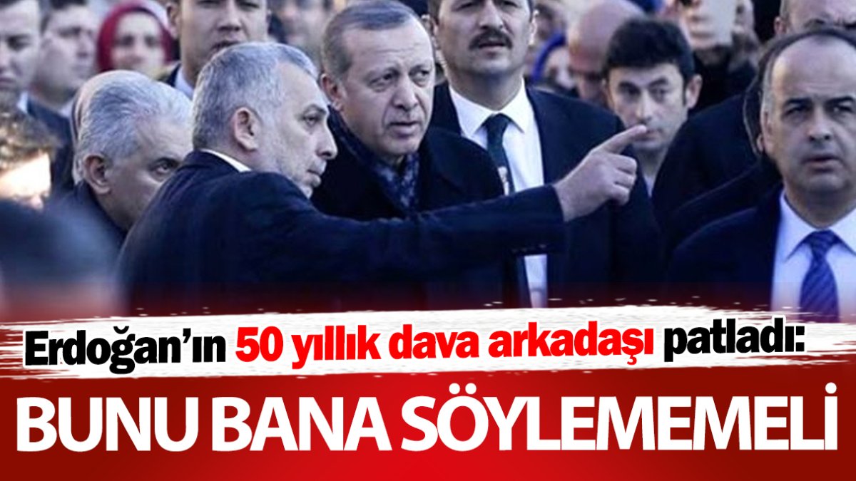 Erdoğan’ın 50 yıllık dava arkadaşı patladı: Bunu bana söylememeli