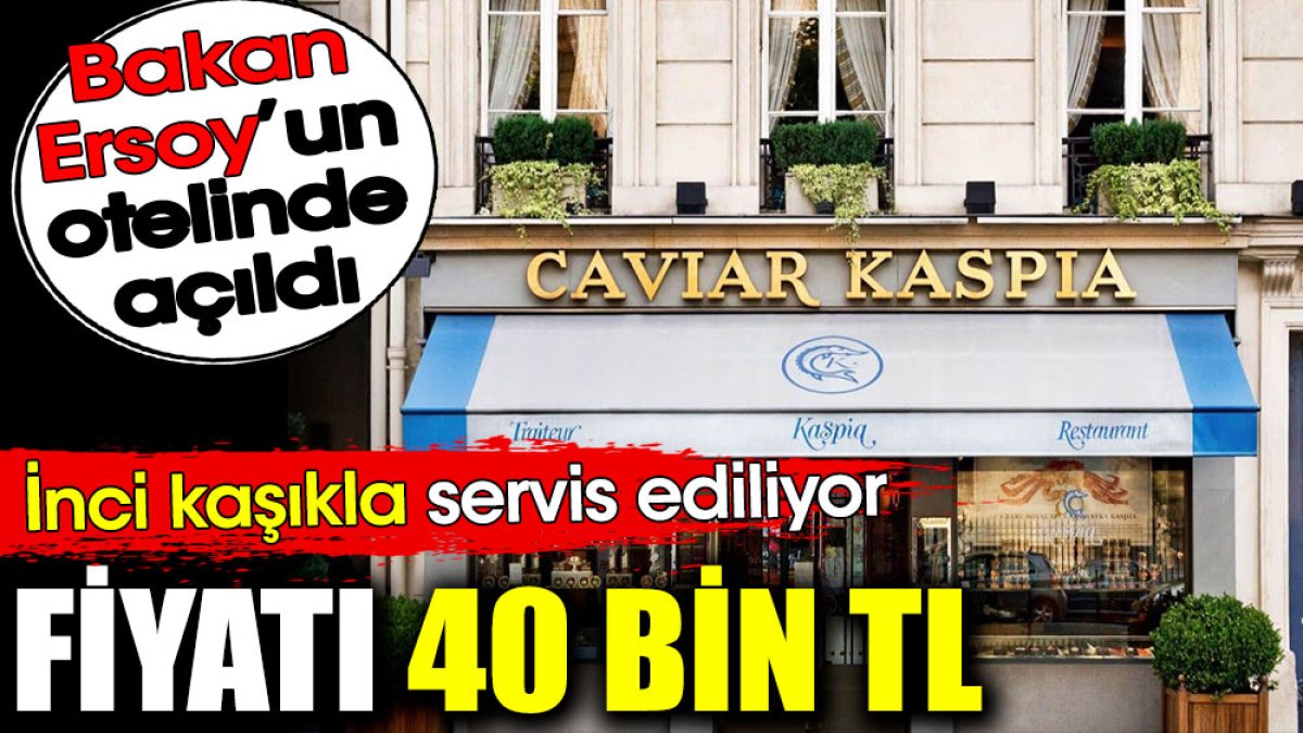 Fiyatı 40 bin TL. Bakan Ersoy’un otelinde açıldı. İnci kaşıkla servis ediliyor