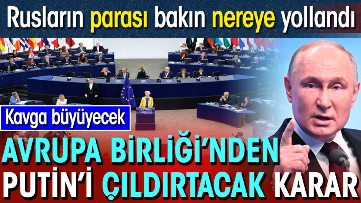 Avrupa Birliği'nden Putin'i çıldırtacak karar. Rusların parası bakın nereye yollandı