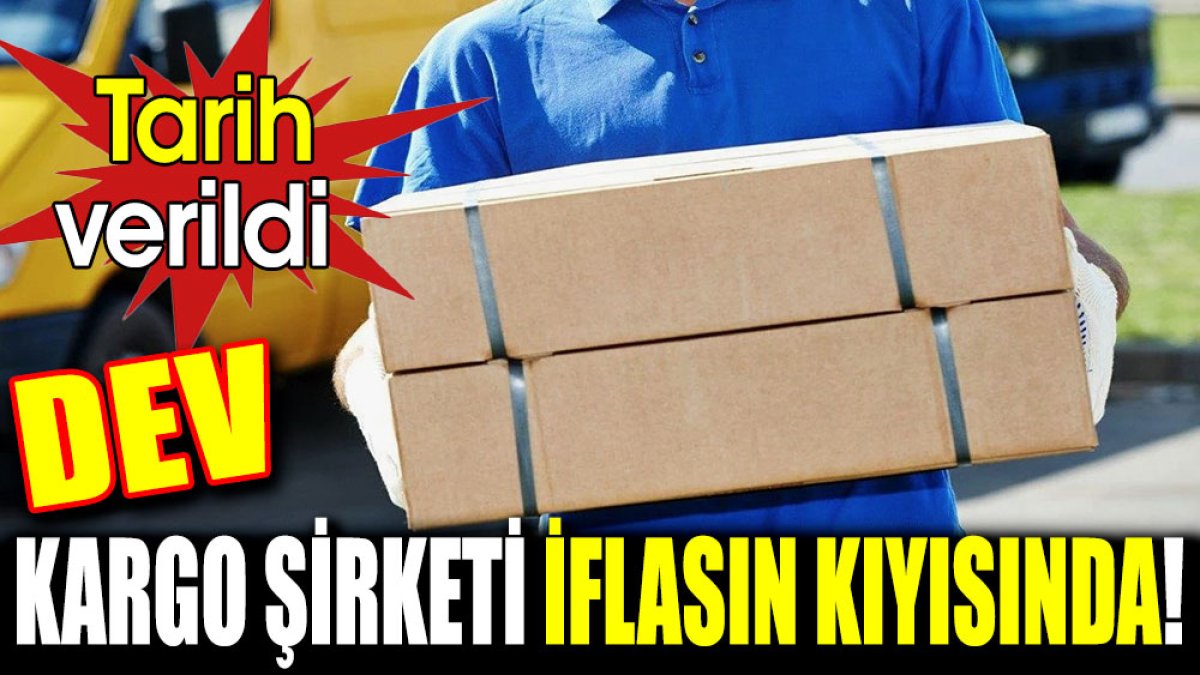 Dev kargo şirketi iflasın kıyısında! Tarih verildi