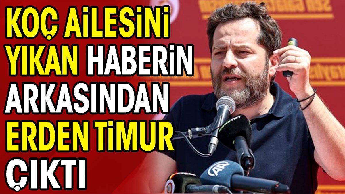 Koçları yıkan haber altından Erden Timur çıktı