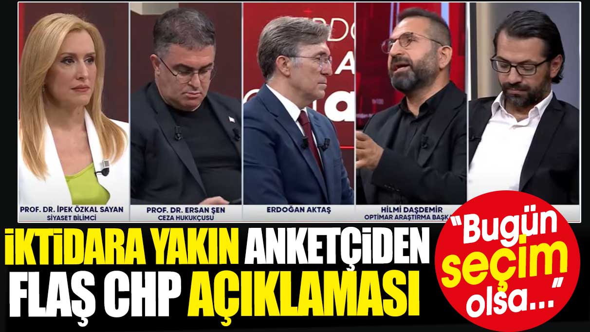 İktidara yakın anketçiden flaş CHP açıklaması: Bugün seçim olsa...