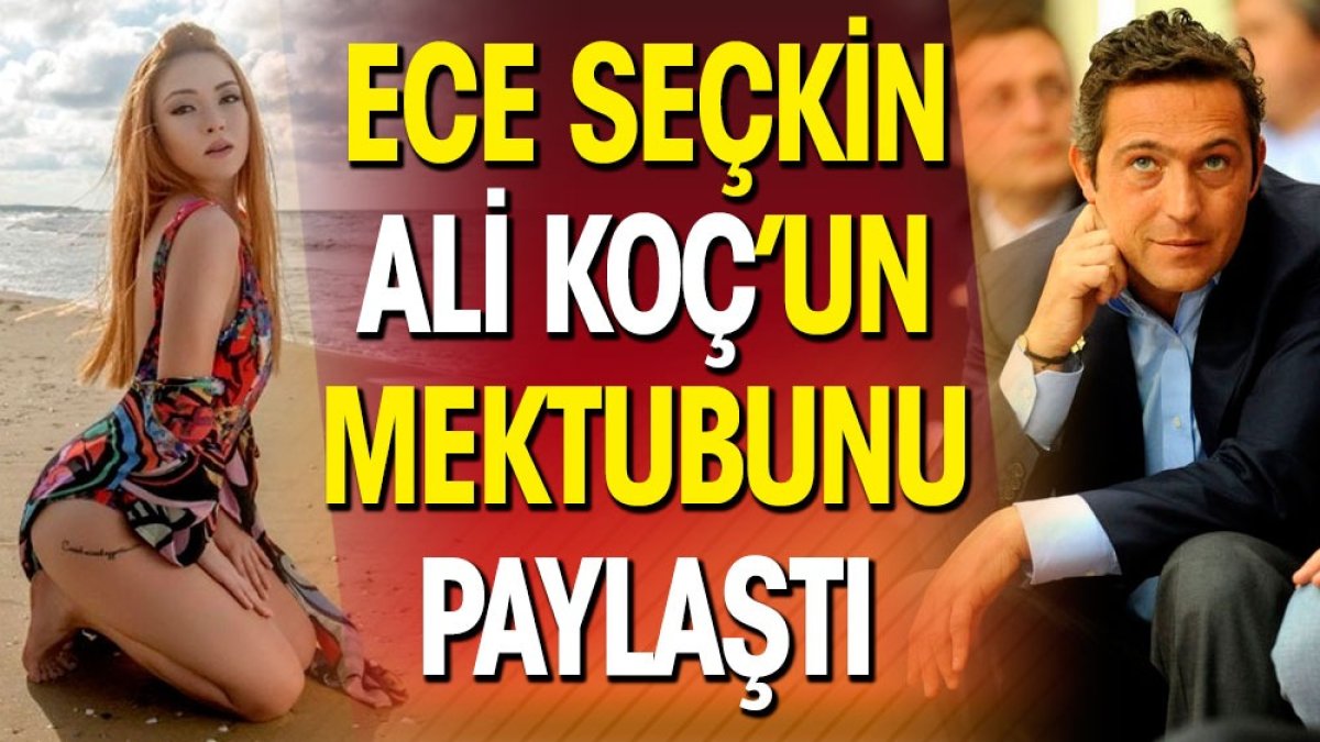 Ece Seçkin Ali Koç'un mektubunu paylaştı