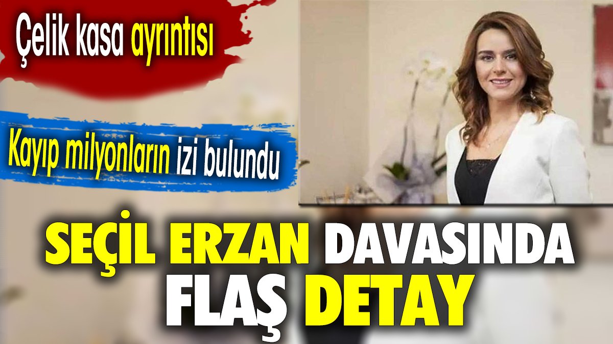 Seçil Erzan davasında flaş detay. Kayıp milyonların izi bulundu