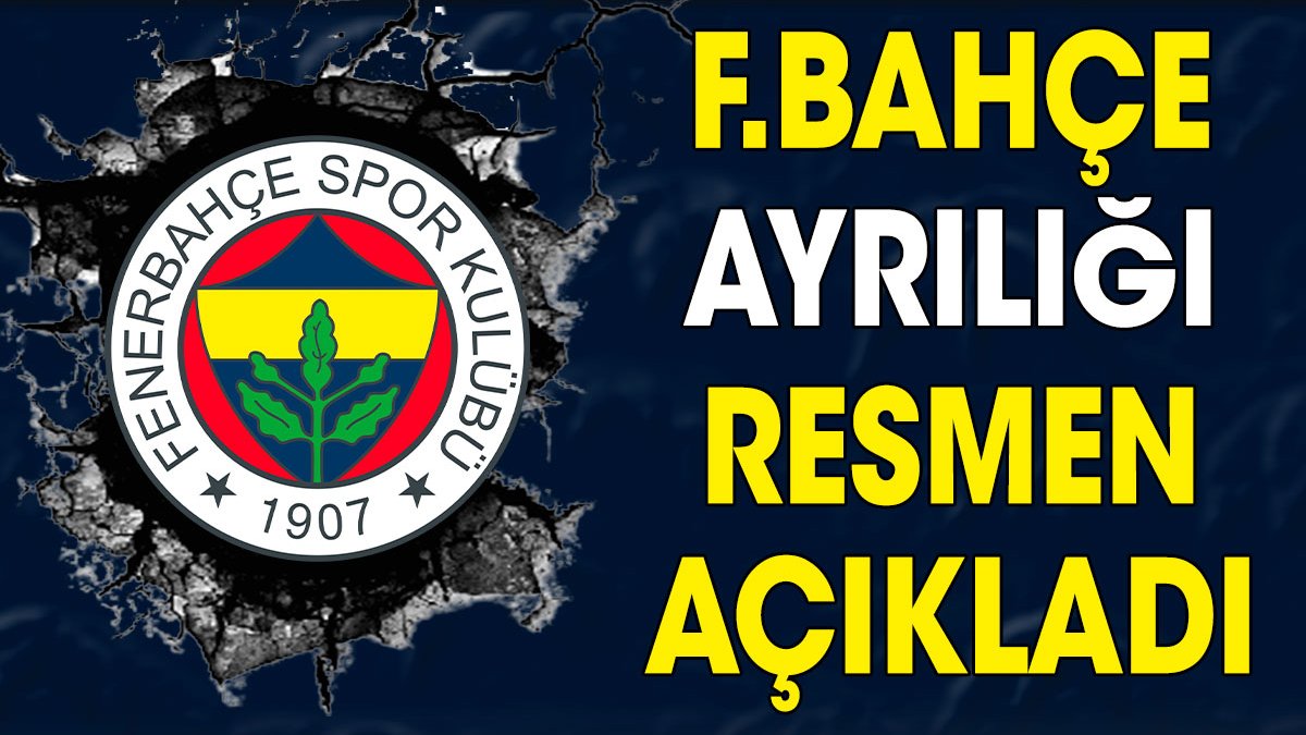 Fenerbahçe ayrılığı resmen açıkladı