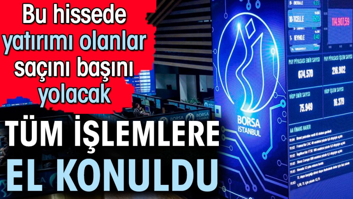 Bu hisseye yatırım yapanlar saçını başını yolacak. Tüm işlemlere el konuldu