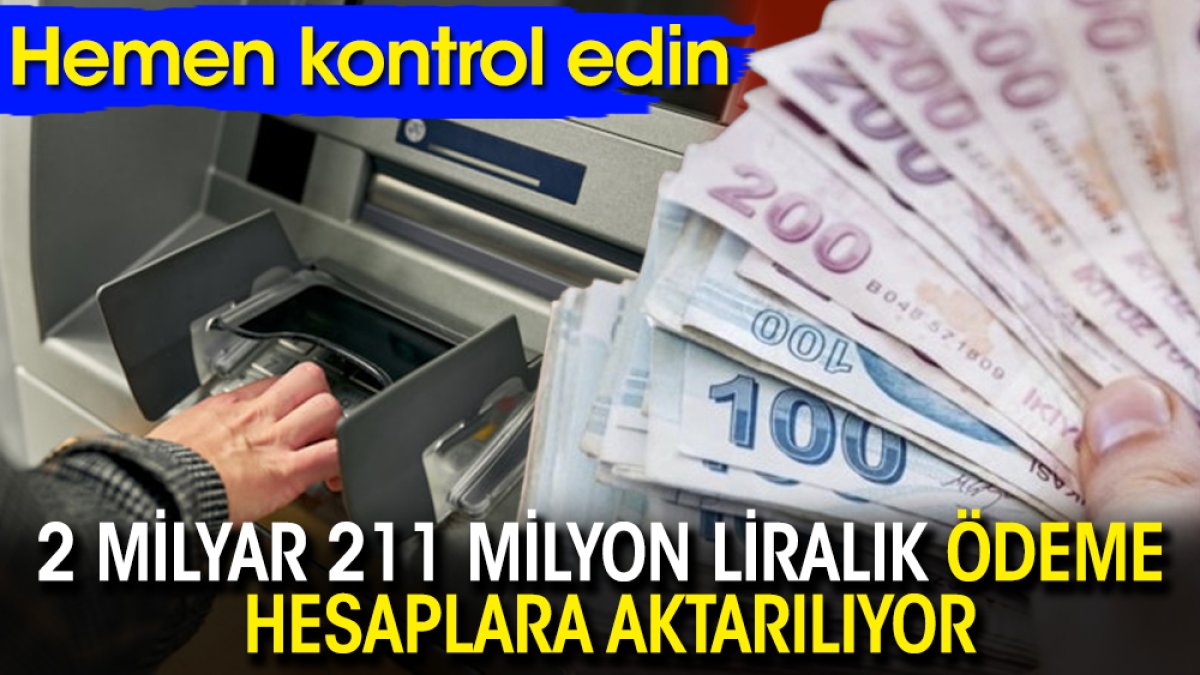 2 milyar 211 milyon liralık ödeme hesaplara aktarılıyor. Hemen kontrol edin