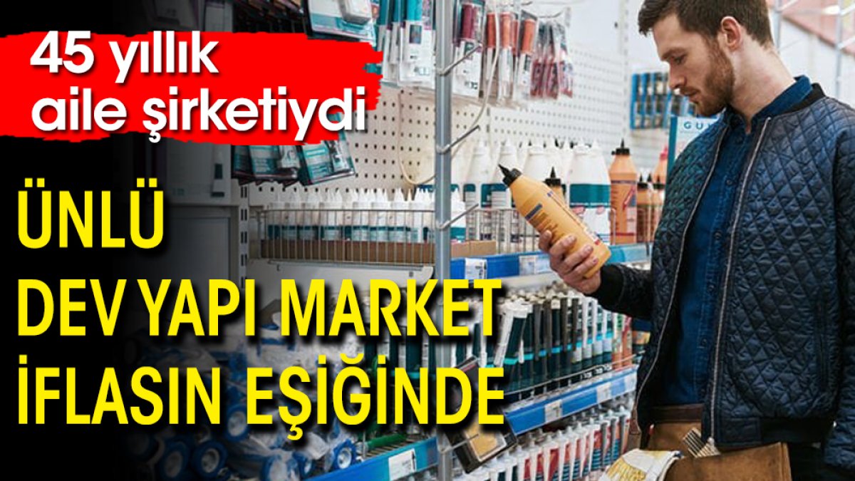 45 yıllık aile şirketiydi: Ünlü dev yapı market iflasın eşiğinde