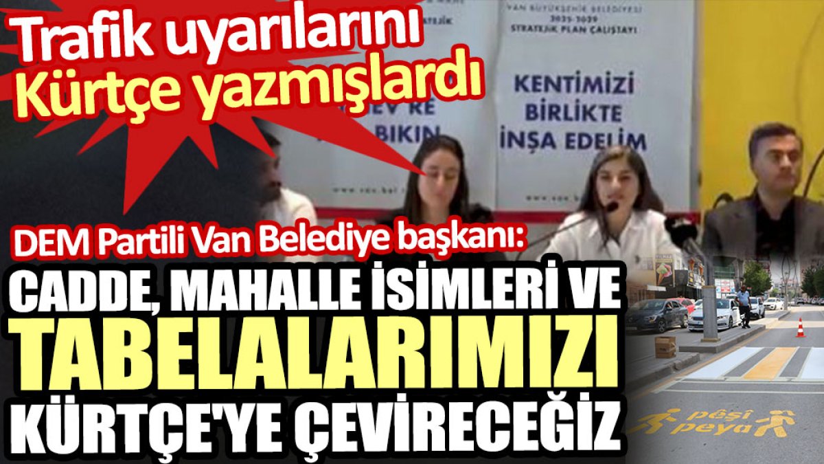 Dem Partili Van Belediye Başkanı: Cadde, mahalle isimleri ve tabelalarımızı Kürtçeye çevireceğiz