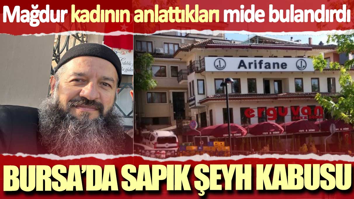 Bursa'da sapık şeyh kabusu. Mağdur kadının anlattıkları mide bulandırdı