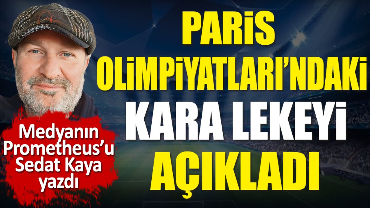 Paris Olimpiyatları'ndaki kara lekeyi açıkladı