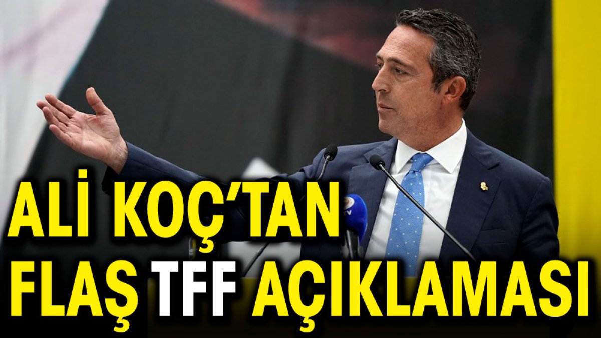 Ali Koç'tan flaş TFF açıklaması