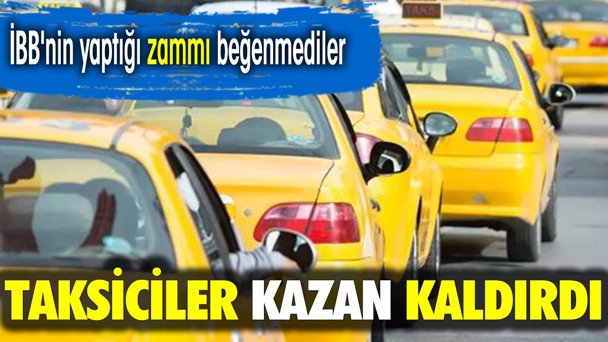 Taksiciler kazan kaldırdı. İBB'nin yaptığı zammı beğenmediler