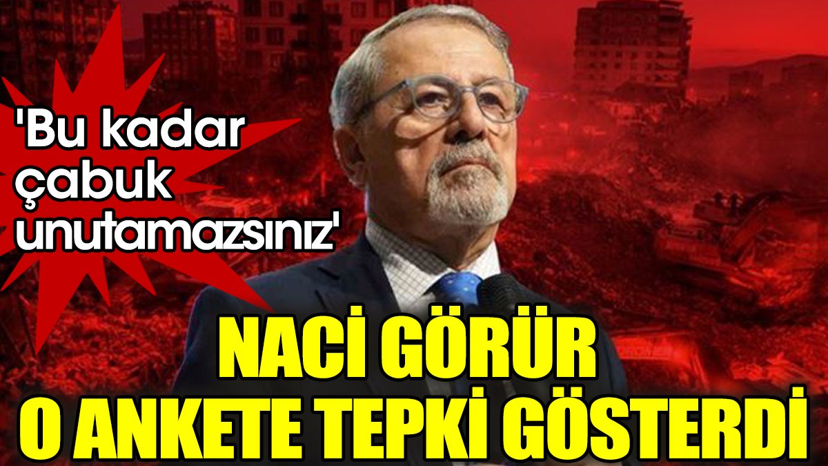 Naci Görür o ankete tepki gösterdi: 'Bu kadar çabuk unutamazsınız'