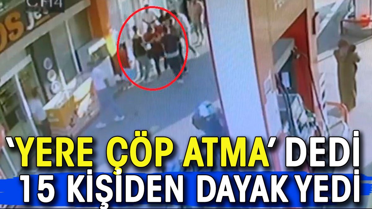 ‘Niye çöp atıyorsun?' dedi, 15 kişiden dayak yedi