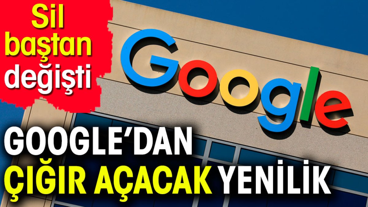 Google'dan çığır açacak yenilik. Sil baştan değişti