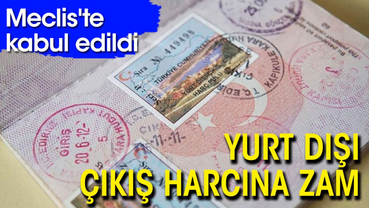 Meclis'te kabul edildi: Yurt dışı çıkış harcına zam