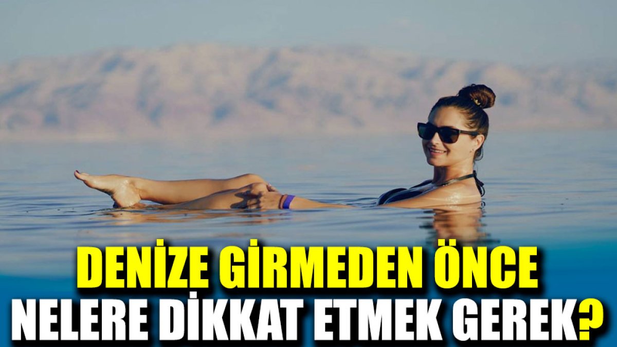 Denize girmeden önce nelere dikkat etmek gerek?