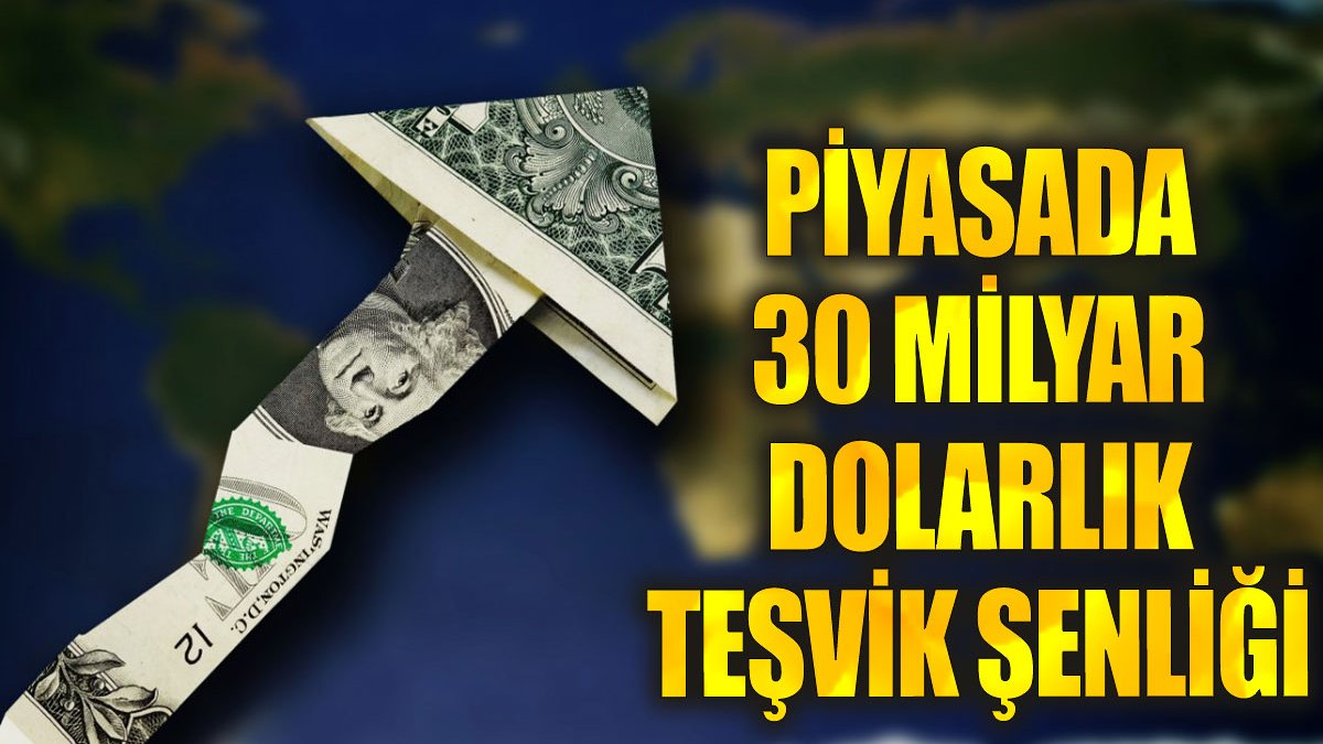 Piyasalarda 30 milyar dolarlık teşvik şenliği