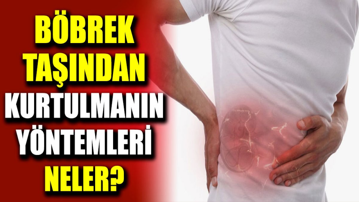 Böbrek taşından kurtulmanın yöntemleri neler?