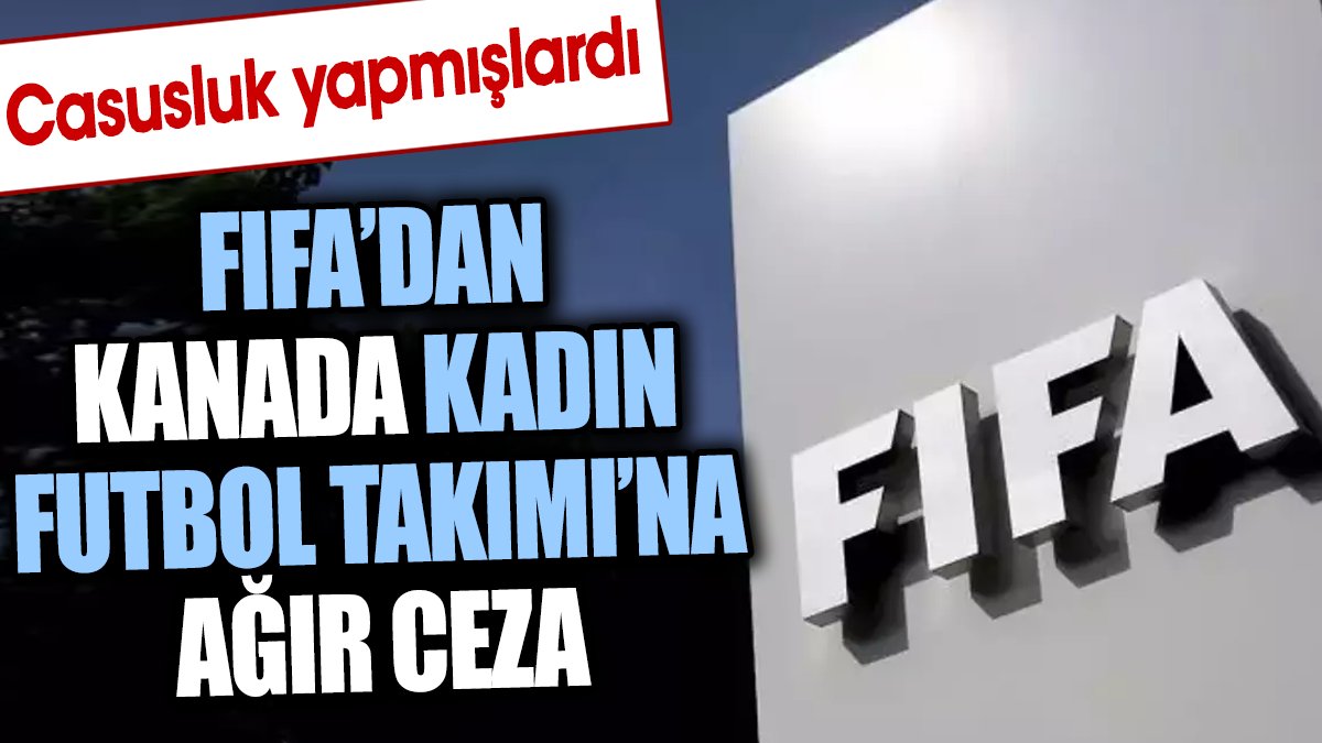 FIFA'dan Kanada Kadın Futbol Takımı'na ağır ceza