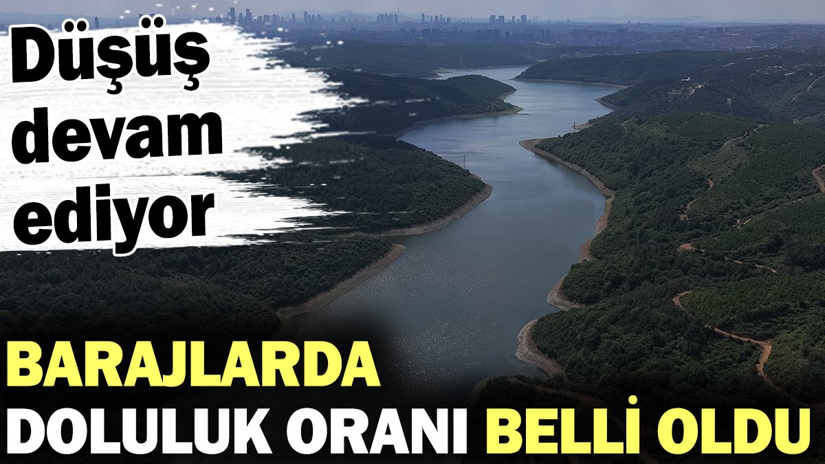 İstanbul barajlarında doluluk oranları belli oldu! Düşüş devam ediyor