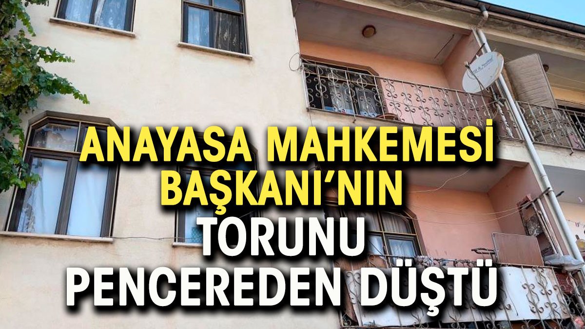 Anayasa Mahkemesi Başkanının torunu camdan düştü